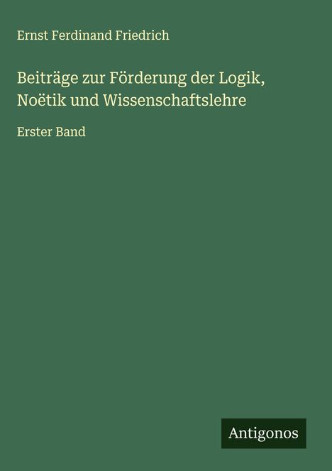 Ernst Ferdinand Friedrich: Beiträge zur Förderung der Logik, Noëtik und Wissenschaftslehre, Buch