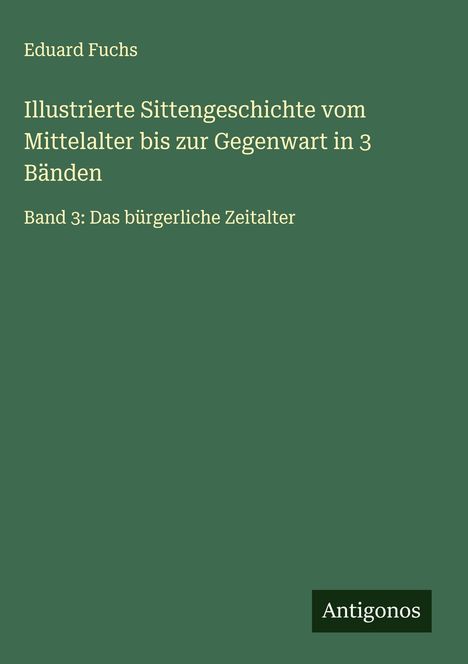 Eduard Fuchs: Illustrierte Sittengeschichte vom Mittelalter bis zur Gegenwart in 3 Bänden, Buch