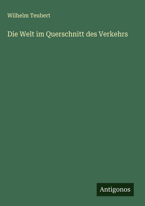 Wilhelm Teubert: Die Welt im Querschnitt des Verkehrs, Buch