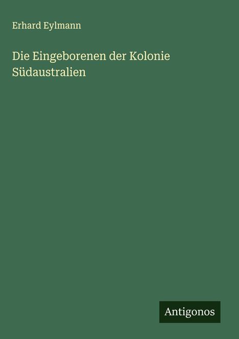 Erhard Eylmann: Die Eingeborenen der Kolonie Südaustralien, Buch