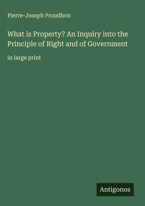 Pierre-Joseph Proudhon: What is Property? An Inquiry into the Principle of Right and of Government, Buch