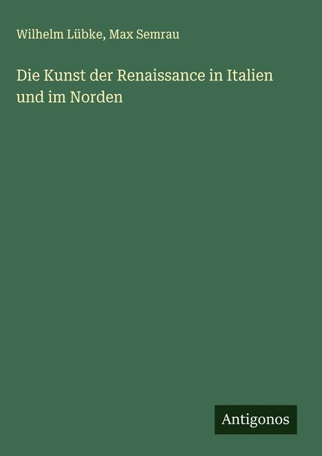 Wilhelm Lübke: Die Kunst der Renaissance in Italien und im Norden, Buch