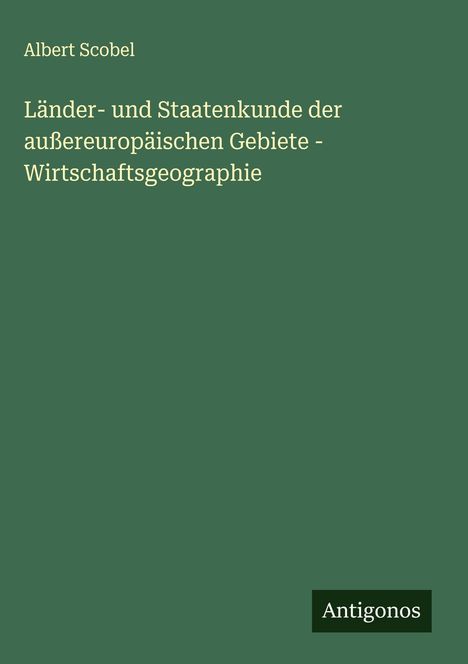 Albert Scobel: Länder- und Staatenkunde der außereuropäischen Gebiete - Wirtschaftsgeographie, Buch