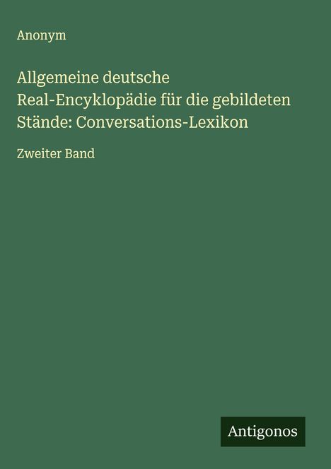 Anonym: Allgemeine deutsche Real-Encyklopädie für die gebildeten Stände: Conversations-Lexikon, Buch