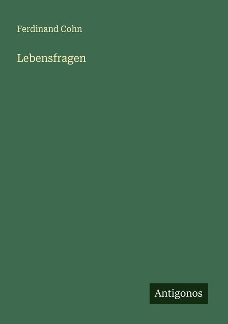 "Ferdinand Cohn, Lebensfragen, Antigonos." Grüner Hintergrund mit schlichtem Design.