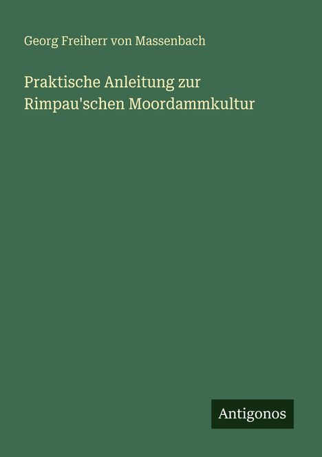 Georg Freiherr von Massenbach: Praktische Anleitung zur Rimpau'schen Moordammkultur, Buch