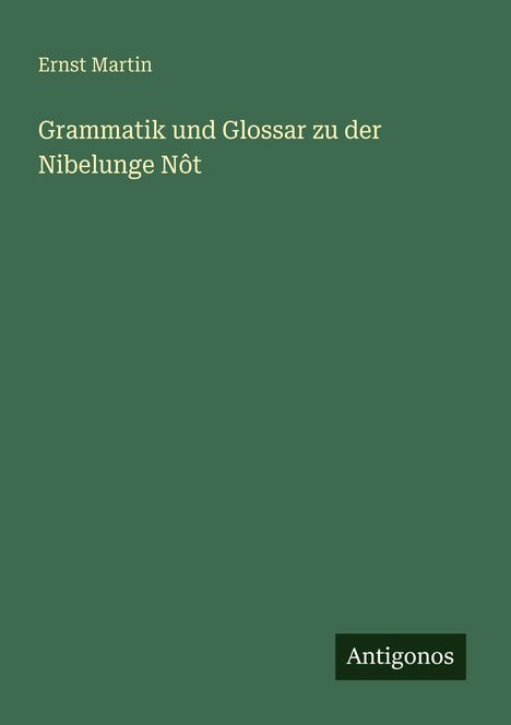 Ernst Martin: Grammatik und Glossar zu der Nibelunge Nôt, Buch