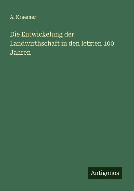A. Kraemer: Die Entwickelung der Landwirthschaft in den letzten 100 Jahren, Buch