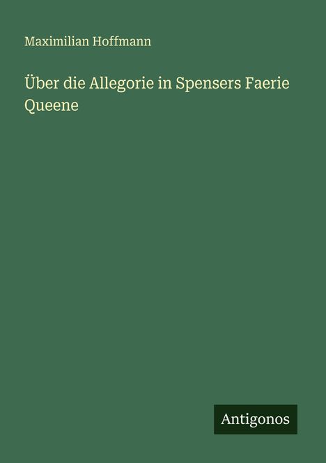 Maximilian Hoffmann: Über die Allegorie in Spensers Faerie Queene, Buch