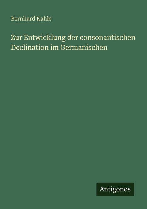 Bernhard Kahle: Zur Entwicklung der consonantischen Declination im Germanischen, Buch