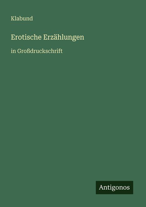 Titel: "Erotische Erzählungen" von Klabund, in Großdruckschrift. Unten rechts steht "Antigonos". Hintergrund in dunklem Grün.