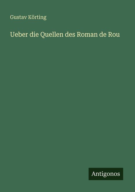 Gustav Körting: Ueber die Quellen des Roman de Rou, Buch