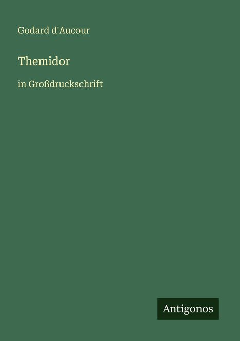 "Godard d'Aucour, Themidor in Großdruckschrift." Dunkelgrüner Hintergrund, unten rechts steht "Antoginos" in einem schwarzen Kasten.