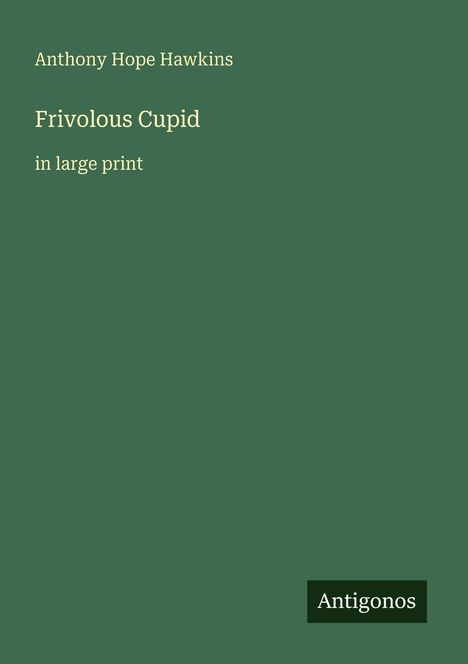 Anthony Hope Hawkins: Frivolous Cupid, Buch