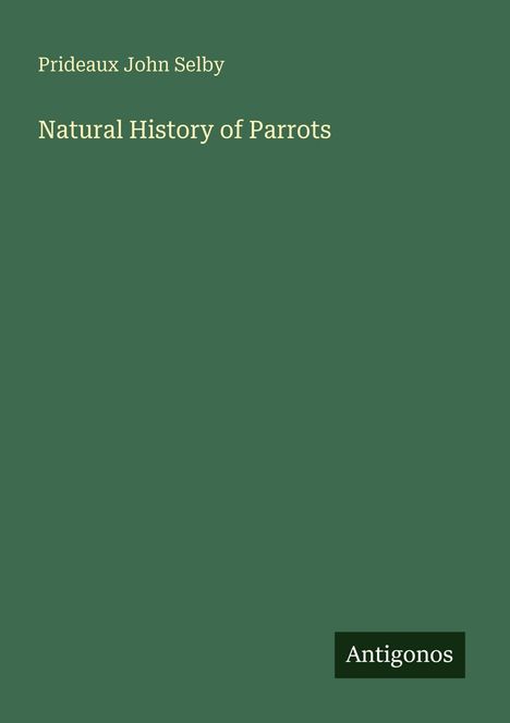 Prideaux John Selby. Natural History of Parrots. Antigonos. Schlichtes, grünes Buchcover mit minimalistischer Gestaltung.