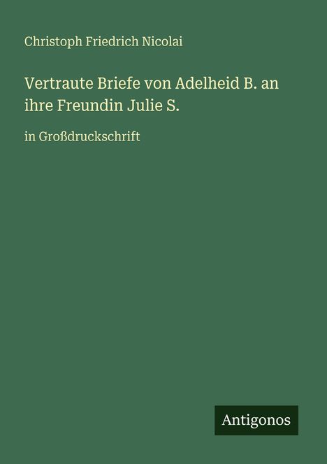 Christoph Friedrich Nicolai: Vertraute Briefe von Adelheid B. an ihre Freundin Julie S., Buch