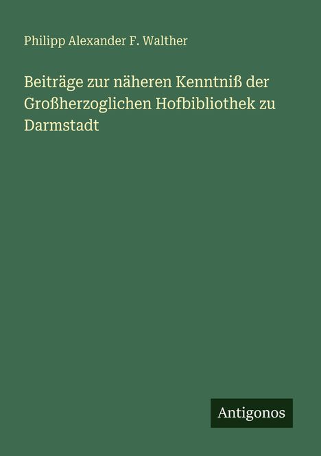 Philipp Alexander F. Walther: Beiträge zur näheren Kenntniß der Großherzoglichen Hofbibliothek zu Darmstadt, Buch