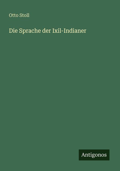 Otto Stoll: Die Sprache der Ixil-Indianer, Buch