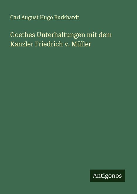 Carl August Hugo Burkhardt: Goethes Unterhaltungen mit dem Kanzler Friedrich v. Müller, Buch
