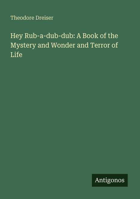Theodore Dreiser: Hey Rub-a-dub-dub: A Book of the Mystery and Wonder and Terror of Life, Buch