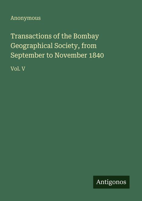 Anonymous: Transactions of the Bombay Geographical Society, from September to November 1840, Buch
