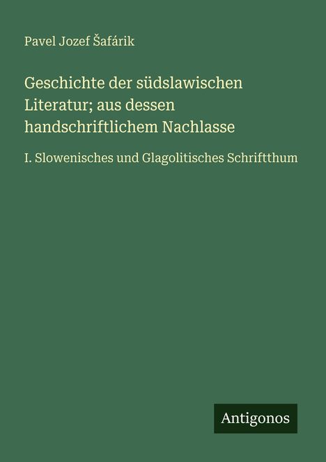 Pavel Jozef ¿Afárik: Geschichte der südslawischen Literatur; aus dessen handschriftlichem Nachlasse, Buch
