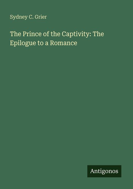 Sydney C. Grier: The Prince of the Captivity: The Epilogue to a Romance, Buch