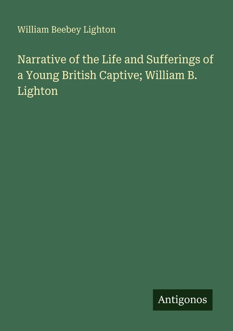 William Beebey Lighton: Narrative of the Life and Sufferings of a Young British Captive; William B. Lighton, Buch