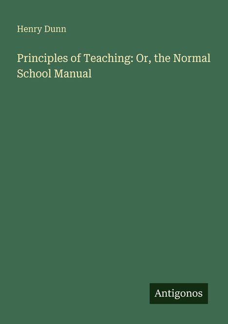 Henry Dunn: Principles of Teaching: Or, the Normal School Manual, Buch