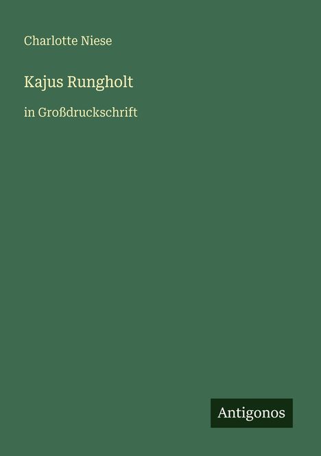 Text: Charlotte Niese, Kajus Rungholt, in Großdruckschrift. Unten rechts steht "Antigonos". Hintergrund: einfarbig grün.