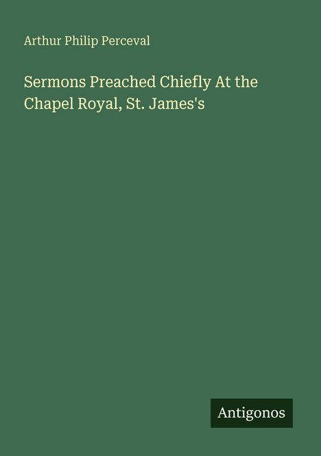 Arthur Philip Perceval: Sermons Preached Chiefly At the Chapel Royal, St. James's, Buch
