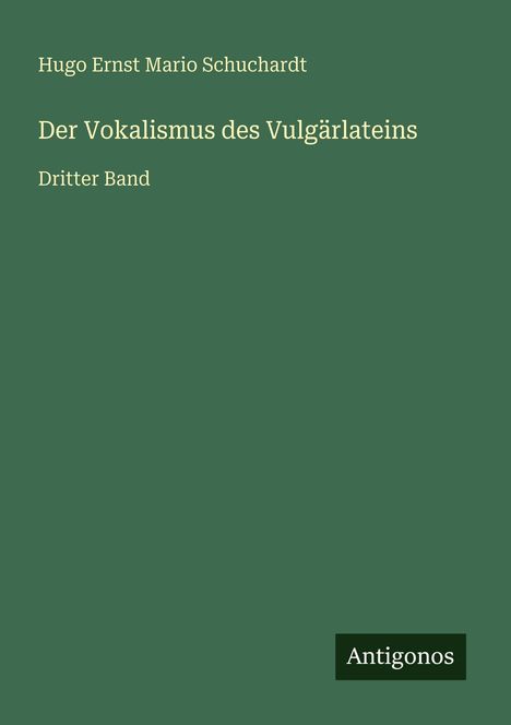 Hugo Ernst Mario Schuchardt: Der Vokalismus des Vulgärlateins, Buch