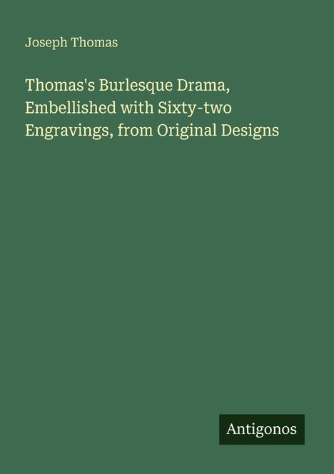 Joseph Thomas: Thomas's Burlesque Drama, Embellished with Sixty-two Engravings, from Original Designs, Buch