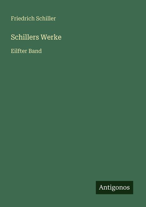 Grüner Hintergrund mit Text: "Friedrich Schiller, Schillers Werke, Elfter Band". Unten steht "Antigonos".