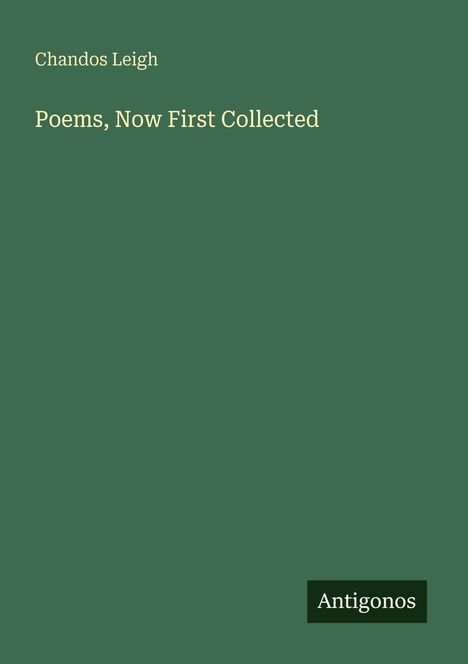 Text: Chandos Leigh, Poems, Now First Collected, Antigonos. Ein schlichter, grüner Hintergrund.