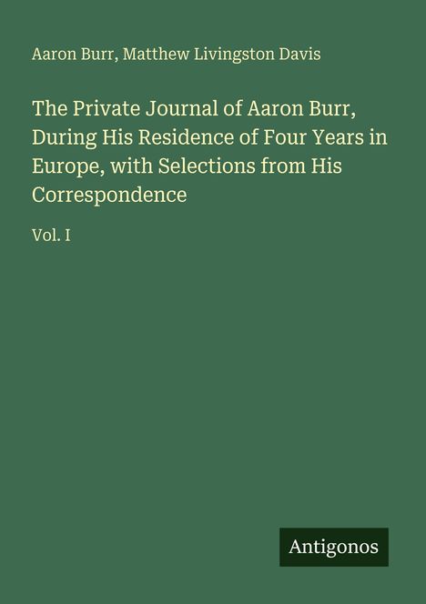 Titel und Autoren: "The Private Journal of Aaron Burr", Vol. I, von Aaron Burr, Matthew Livingston Davis. Unten "Antigonos".