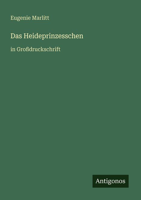 Text: "Eugenie Marlitt, Das Heideprinzesschen, in Großdruckschrift". Dunkelgrüner Hintergrund mit kleinem "Antigonos"-Logo.