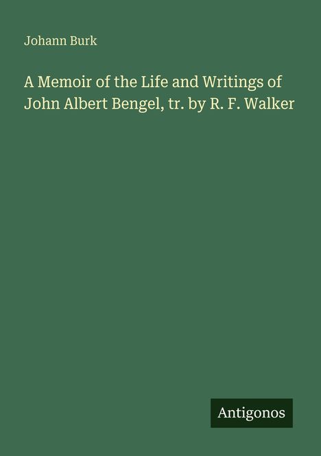 Johann Burk: A Memoir of the Life and Writings of John Albert Bengel, tr. by R. F. Walker, Buch