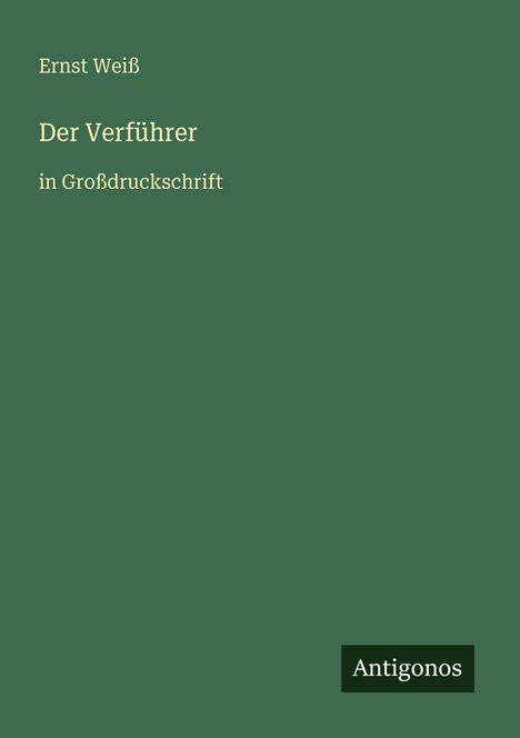 Ernst Weiß: "Der Verführer" in Großdruckschrift. Dunkelgrünes Cover mit "Antigonos"-Logo unten rechts.
