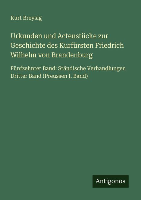 Kurt Breysig: Urkunden und Actenstücke zur Geschichte des Kurfürsten Friedrich Wilhelm von Brandenburg, Buch