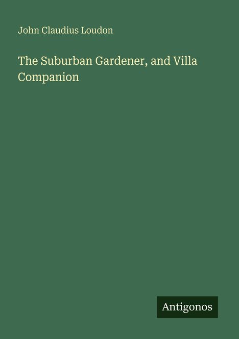 Der Text lautet: "John Claudius Loudon; The Suburban Gardener, and Villa Companion; Antigonos". Grüner Hintergrund.