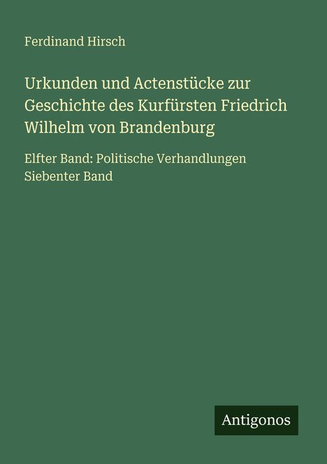 Ferdinand Hirsch: Urkunden und Actenstücke zur Geschichte des Kurfürsten Friedrich Wilhelm von Brandenburg, Buch