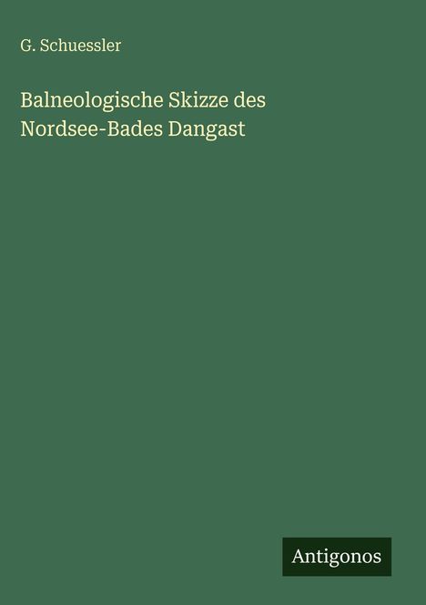 G. Schuessler: Balneologische Skizze des Nordsee-Bades Dangast, Buch
