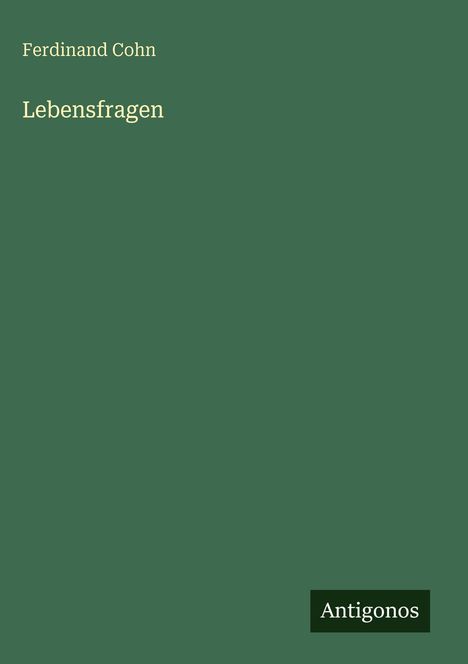 Texte: "Ferdinand Cohn", "Lebensfragen", "Antigonos". Dunkelgrüner Hintergrund, schlichte Gestaltung.