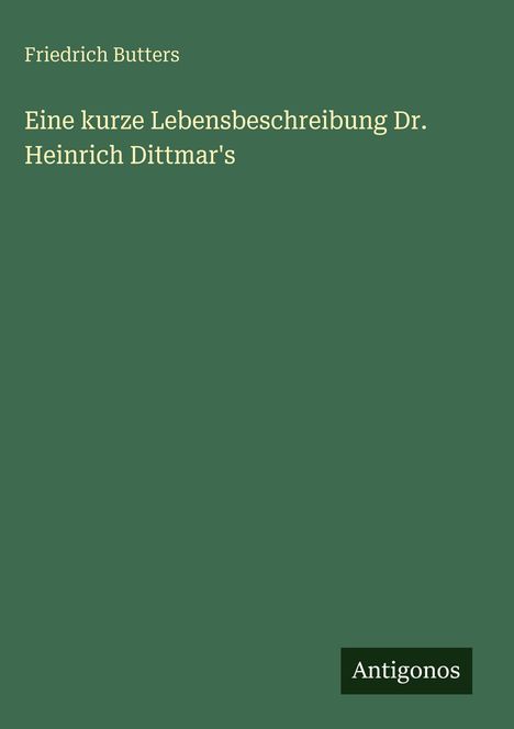 Friedrich Butters: Eine kurze Lebensbeschreibung Dr. Heinrich Dittmar's, Buch