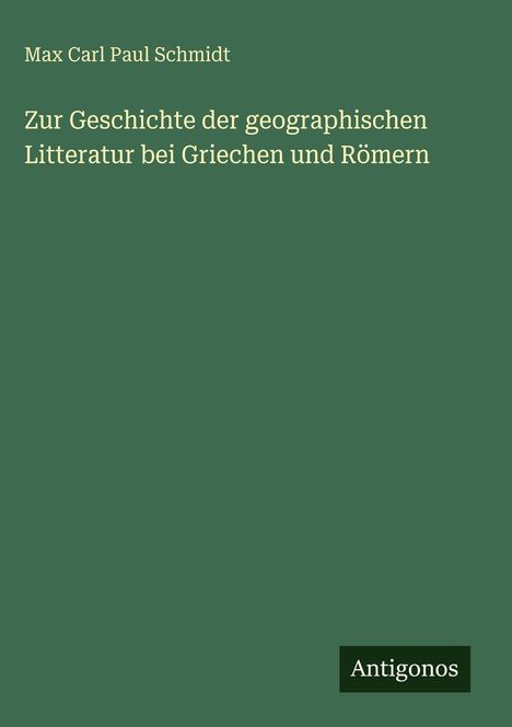 Max Carl Paul Schmidt: Zur Geschichte der geographischen Litteratur bei Griechen und Römern, Buch