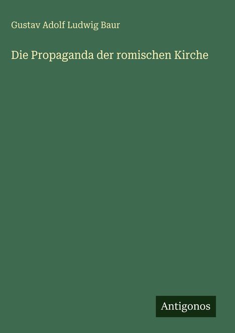 Gustav Adolf Ludwig Baur: Die Propaganda der romischen Kirche, Buch