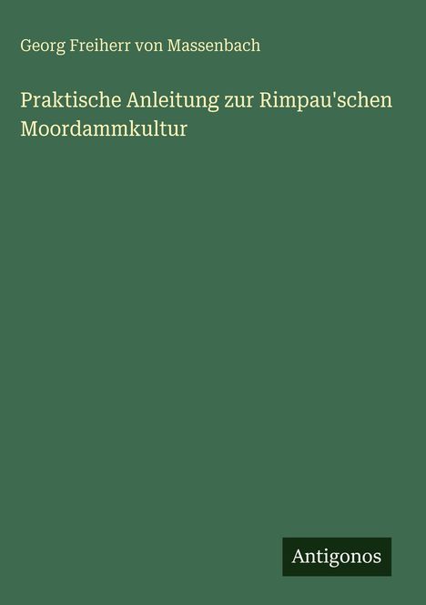 Georg Freiherr von Massenbach: Praktische Anleitung zur Rimpau'schen Moordammkultur, Buch