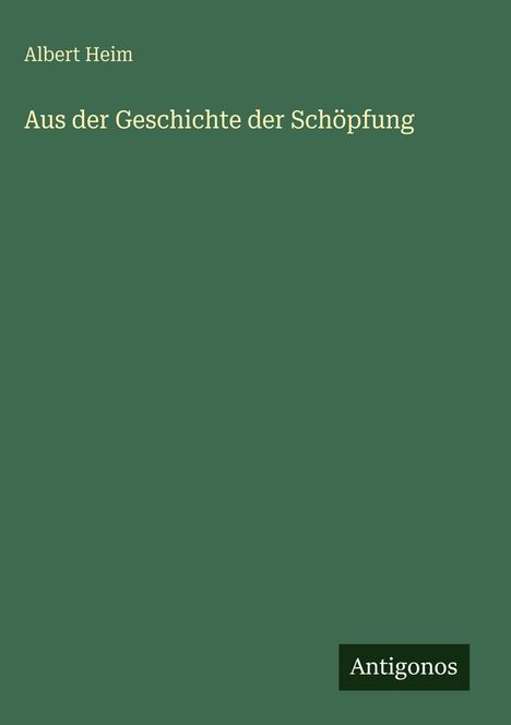 Albert Heim: Aus der Geschichte der Schöpfung, Buch
