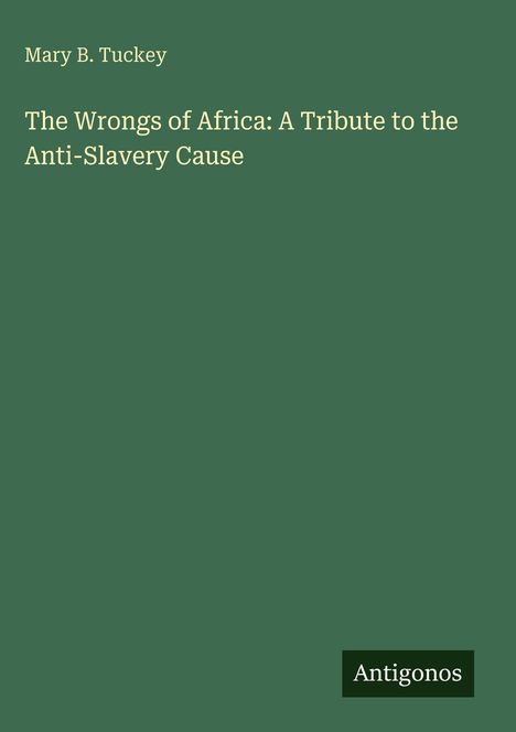 Mary B. Tuckey: The Wrongs of Africa: A Tribute to the Anti-Slavery Cause, Buch